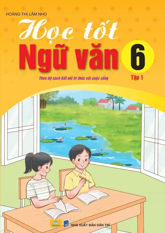 HỌC TỐT NGỮ VĂN LỚP 6 - TẬP 1 (Bám sát SGK Kết nối tri thức)